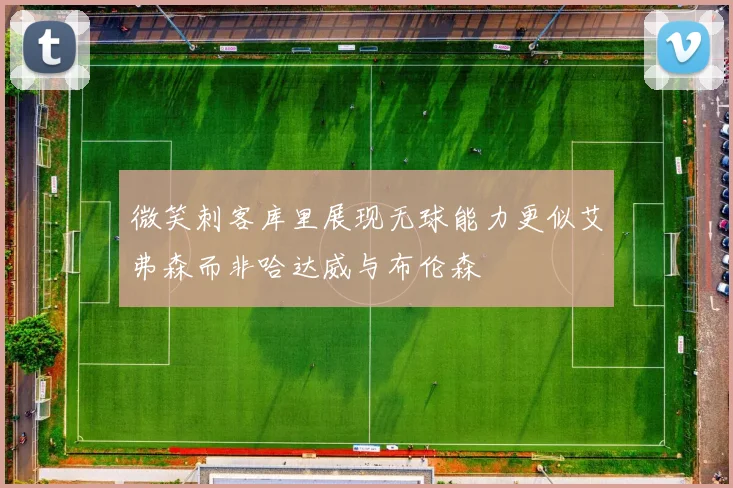 微笑刺客库里展现无球能力更似艾弗森而非哈达威与布伦森
