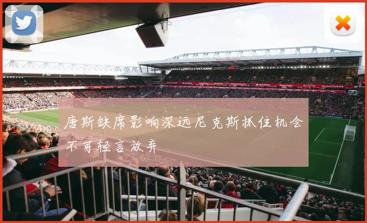 唐斯缺席影响深远尼克斯抓住机会不可轻言放弃