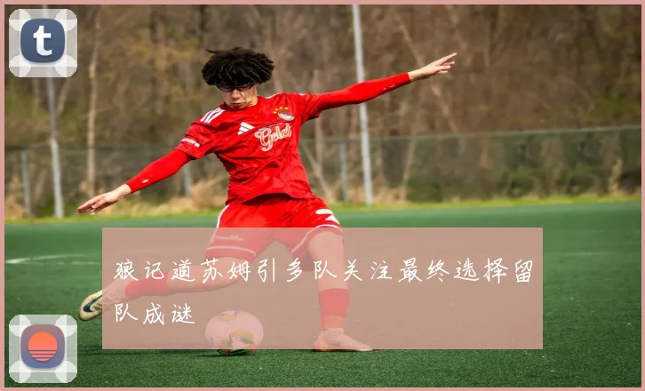 狼记道苏姆引多队关注最终选择留队成谜